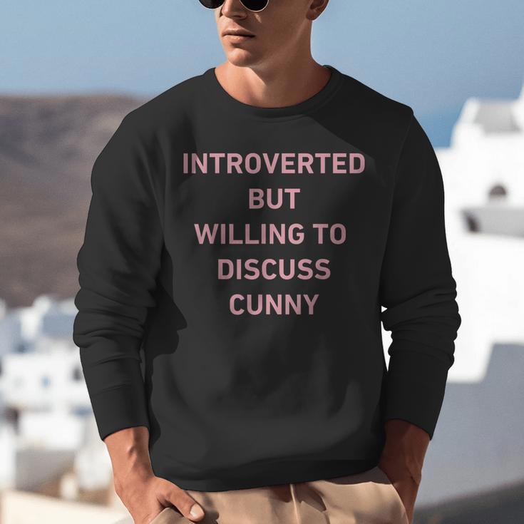 Introverted But Willing To Discuss Cunny Unisex Sweatshirt