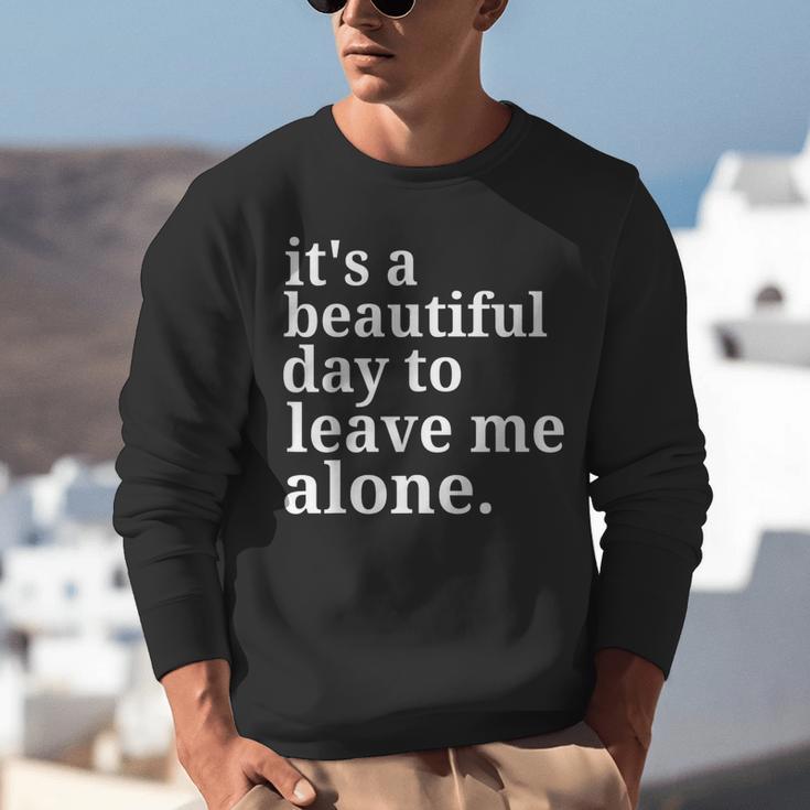 It's a Beautiful Day To Leave Me Alone Introvert Humor Unisex Sweatshirt It's a Beautiful Day To Leave Me Alone Introvert Humor Unisex Sweatshirt