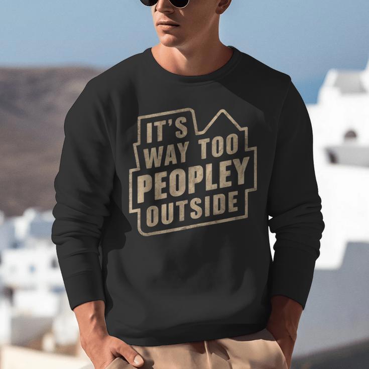 It's Way Too Peopley Outside Introvert Sarcastic Humor Unisex Sweatshirt It's Way Too Peopley Outside Introvert Sarcastic Humor Unisex Sweatshirt