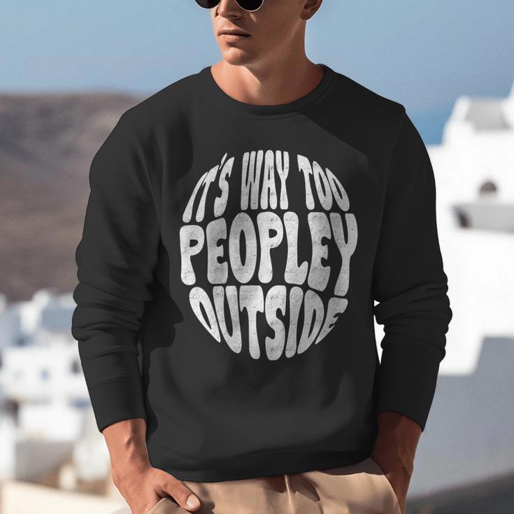 Its Way Too Peopley Outside Sarcastic Introvert Humor Unisex Sweatshirt Its Way Too Peopley Outside Sarcastic Introvert Humor Unisex Sweatshirt