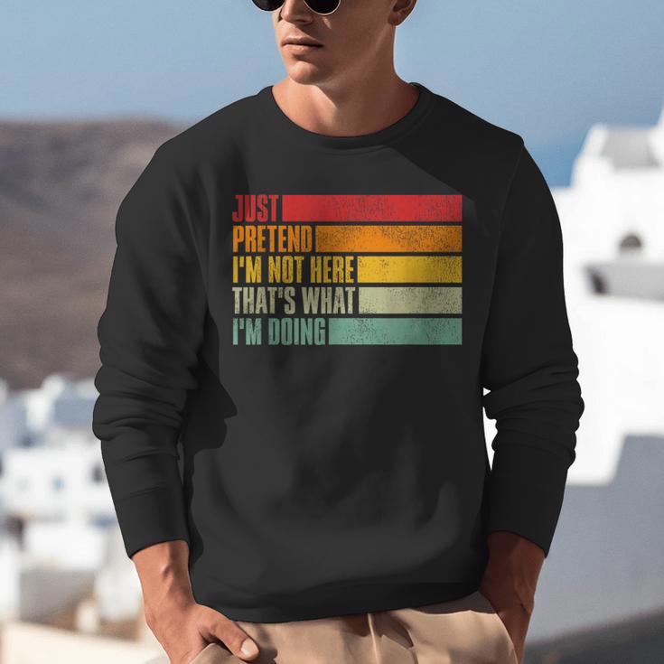 Just Pretend I Am Not Here Sarcastic Introvert Life Unisex Sweatshirt