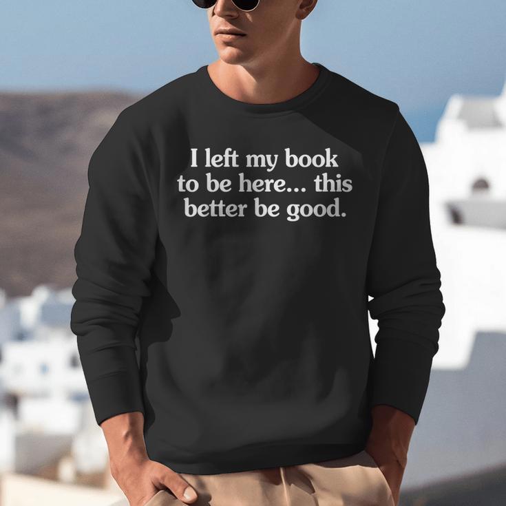 I Left My Book To Be Here This Better Be Good Unisex Sweatshirt