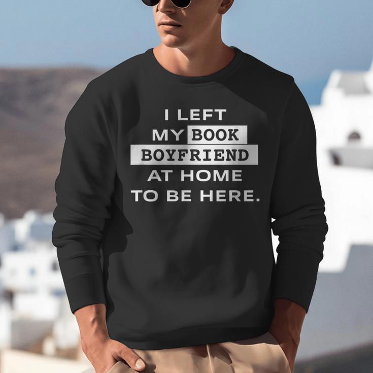 I Left My Book Boyfriend At Home To Be Here Unisex Sweatshirt