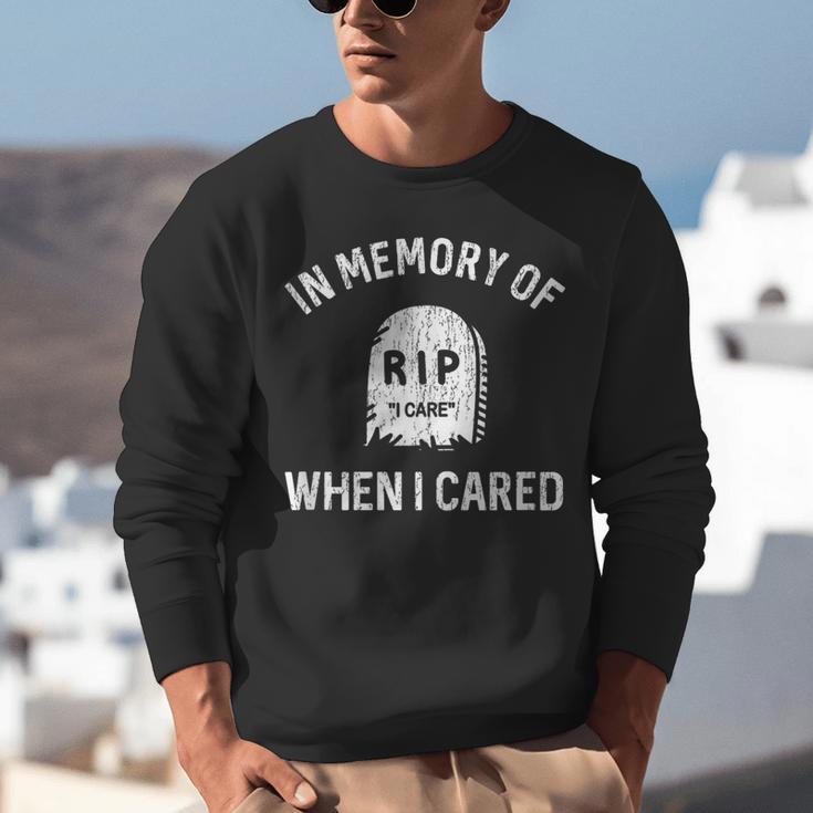 In Memory Of When I Cared Adult Humor Don't Care Unisex Sweatshirt In Memory Of When I Cared Adult Humor Don't Care Unisex Sweatshirt