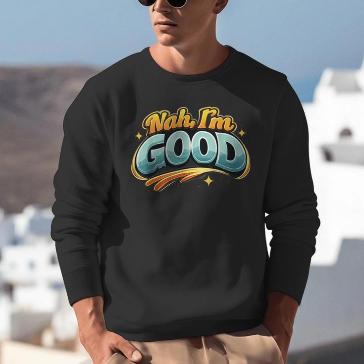 Nah Im Good Sarcastic Quote Introvert Humor Unisex Sweatshirt