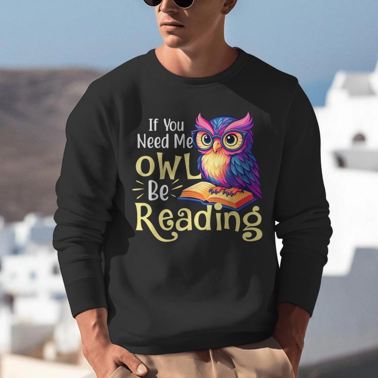 If You Need Me Owl Be Reading Book Lover Reading Bookworm Unisex Sweatshirt