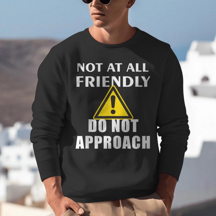 Not At All Friendly Do Not Approach Introvert Warning Unisex Sweatshirt Not At All Friendly Do Not Approach Introvert Warning Unisex Sweatshirt