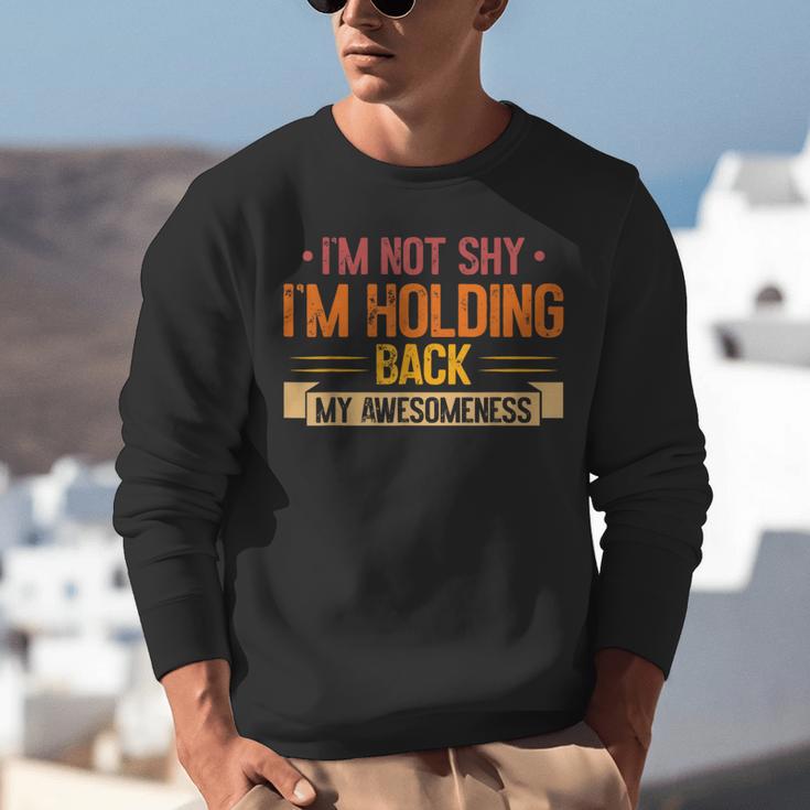 Im Not Shy Im Holding Back My Awesomeness Introvert Unisex Sweatshirt Im Not Shy Im Holding Back My Awesomeness Introvert Unisex Sweatshirt