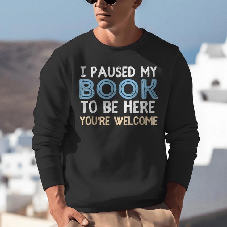 I Paused My Book To Be Here You'Re Welcome Reading Lover Unisex Sweatshirt I Paused My Book To Be Here You'Re Welcome Reading Lover Unisex Sweatshirt