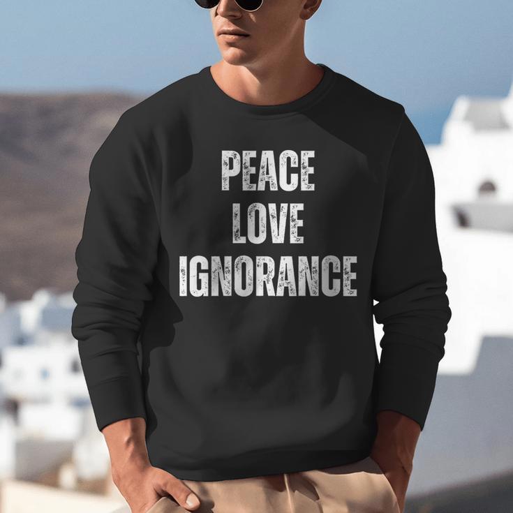 Peace Love And Ignorance Sarcastic Humor Introvert Unisex Sweatshirt Peace Love And Ignorance Sarcastic Humor Introvert Unisex Sweatshirt