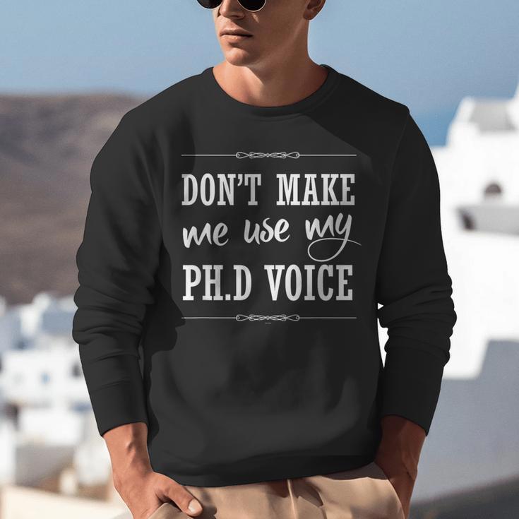 PhD Student Graduation Gift Dont Make Me Use Voice Unisex Sweatshirt