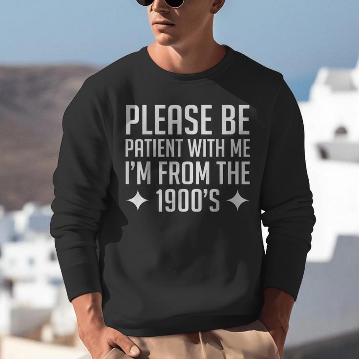 Please Be Patient With Me I'm From The 1900s & Unisex Sweatshirt