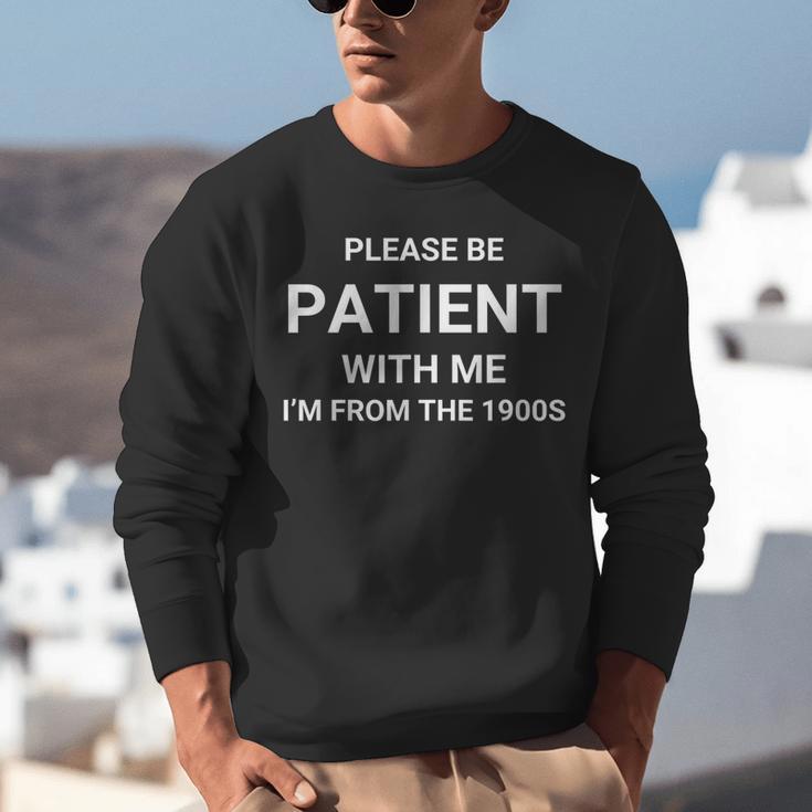 Please Be Patient With Me I'm From The 1900s Sarcasm Unisex Sweatshirt Please Be Patient With Me I'm From The 1900s Sarcasm Unisex Sweatshirt