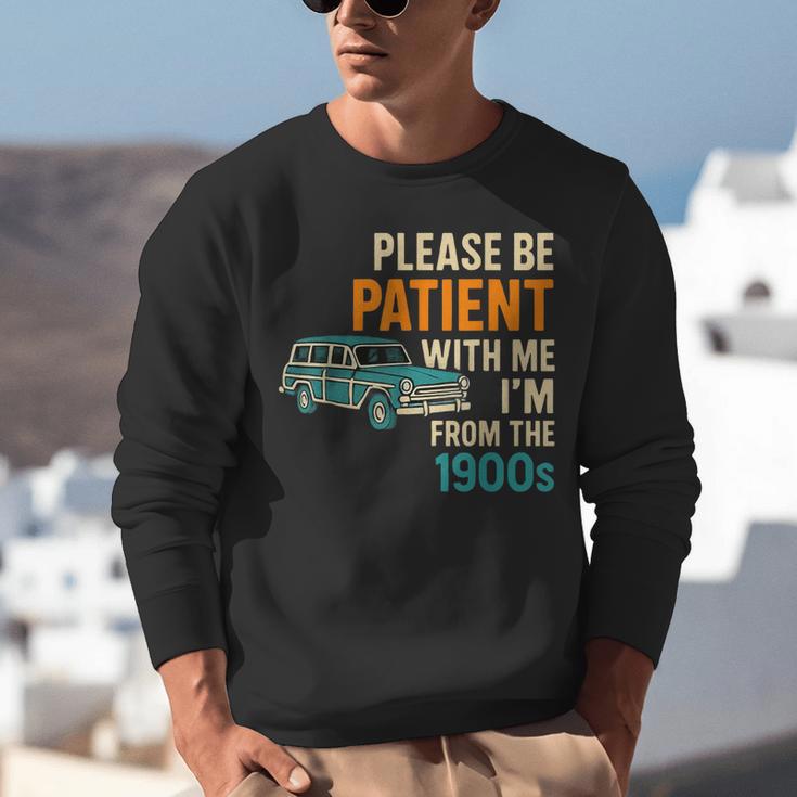 Please Be Patient With Me I'm From The 1900s Vintage For Man Unisex Sweatshirt Please Be Patient With Me I'm From The 1900s Vintage For Man Unisex Sweatshirt