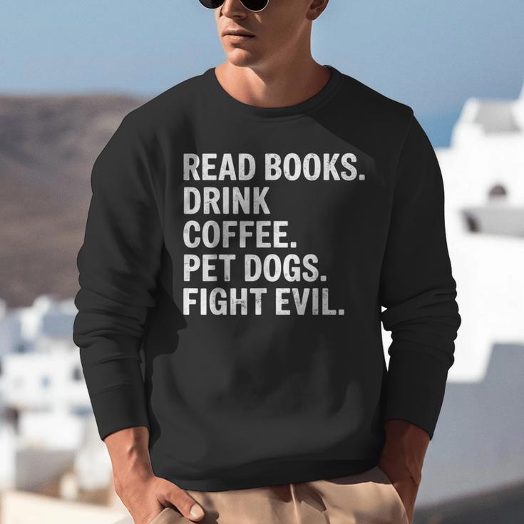 Read Books Drink Coffee Pet Dogs Fight Evil Bookworm Unisex Sweatshirt Read Books Drink Coffee Pet Dogs Fight Evil Bookworm Unisex Sweatshirt