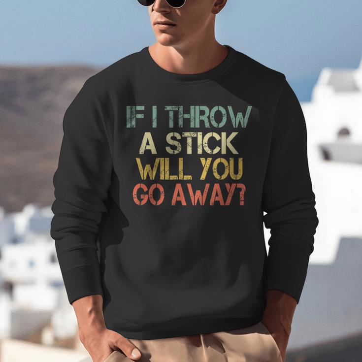 Sarcasm If I Throw Stick Will You Go Away Introvert Unisex Sweatshirt Sarcasm If I Throw Stick Will You Go Away Introvert Unisex Sweatshirt