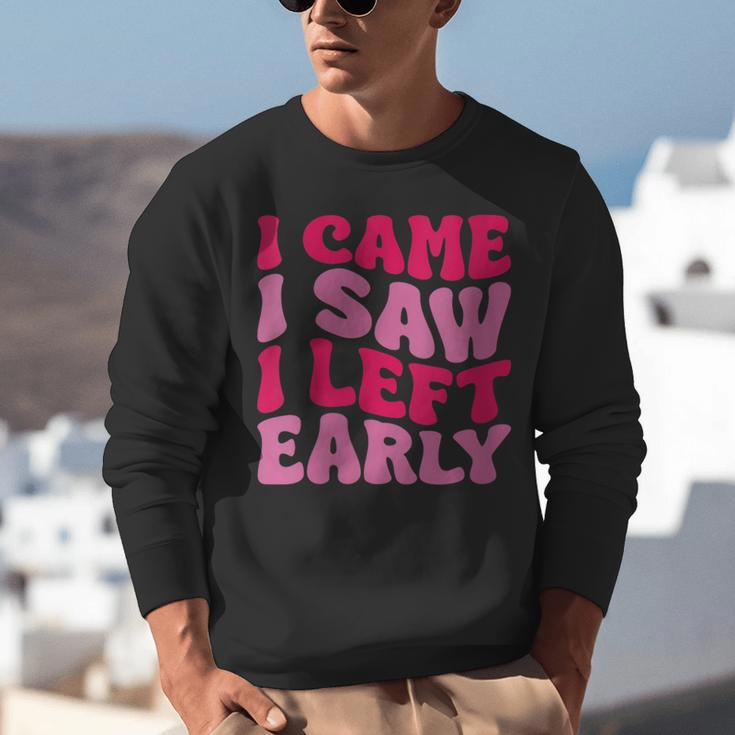 I Came I Saw I Left Early Sarcastic Introvert Saying Unisex Sweatshirt I Came I Saw I Left Early Sarcastic Introvert Saying Unisex Sweatshirt