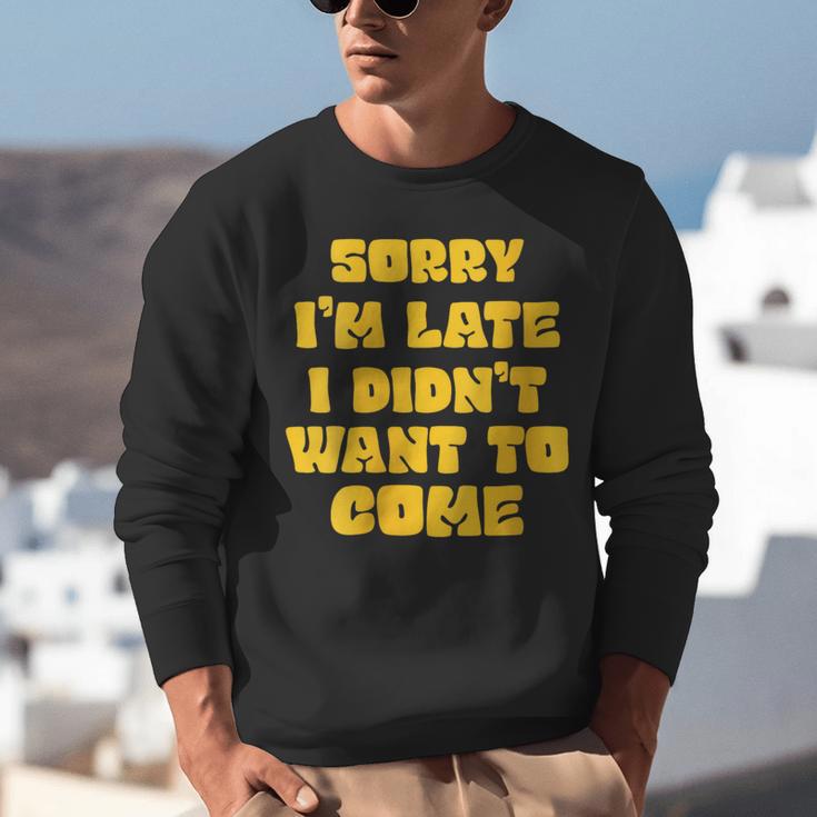 SORRY I'M LATE I DIDN'T WANT TO COME FUNNY INTROVERT PRESENT Unisex Sweatshirt SORRY I'M LATE I DIDN'T WANT TO COME FUNNY INTROVERT PRESENT Unisex Sweatshirt