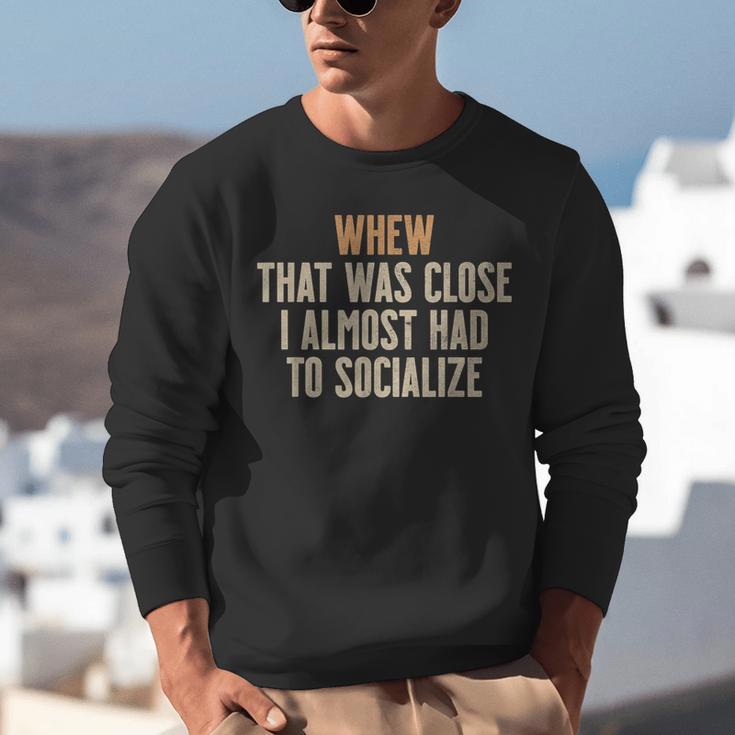 Whew That Was Close I Almost Had To Socialize Introvert Unisex Sweatshirt Whew That Was Close I Almost Had To Socialize Introvert Unisex Sweatshirt