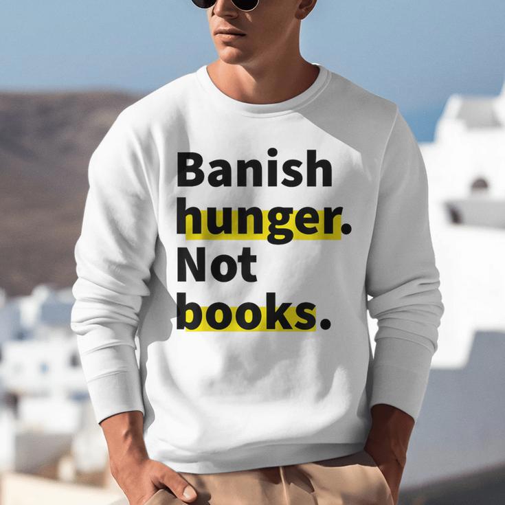 Banish Hunger Not Books Anti Fascism Pro Reading Quote Unisex Sweatshirt