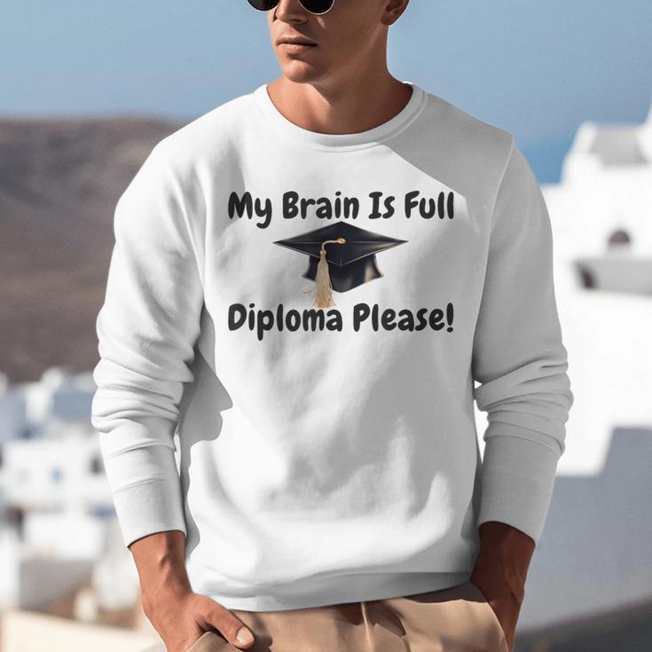 My Brain Is Full Diploma Please Graduation Idea For Her Him Unisex Sweatshirt