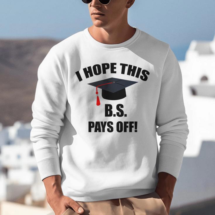 I Hope This BS Pays Off College Graduation Unisex Sweatshirt