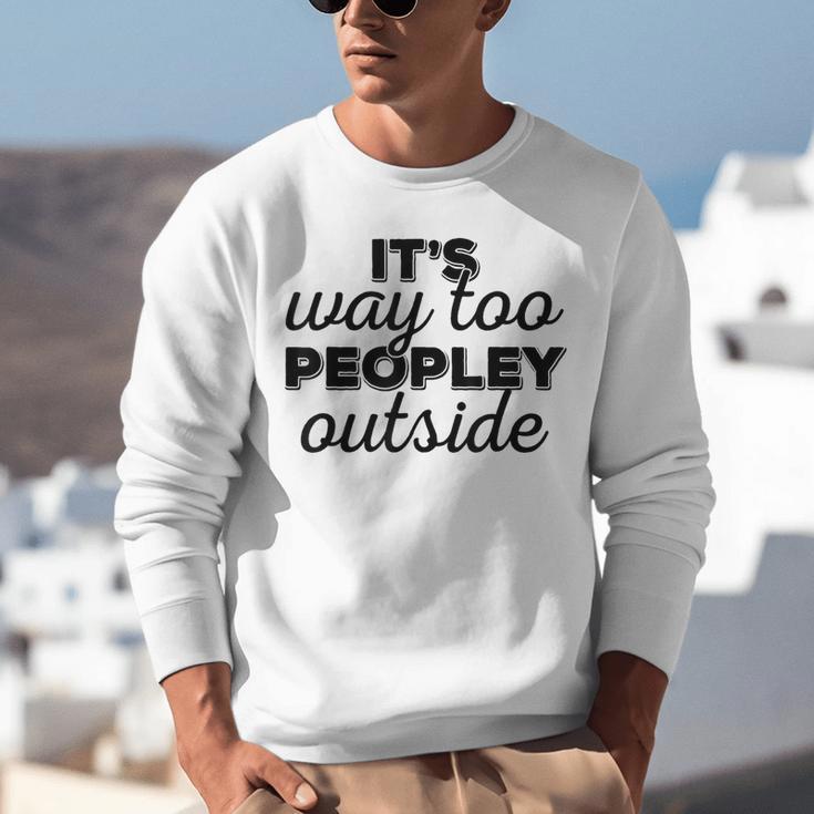 It's Way To Peopley Outside Introvert Unisex Sweatshirt It's Way To Peopley Outside Introvert Unisex Sweatshirt