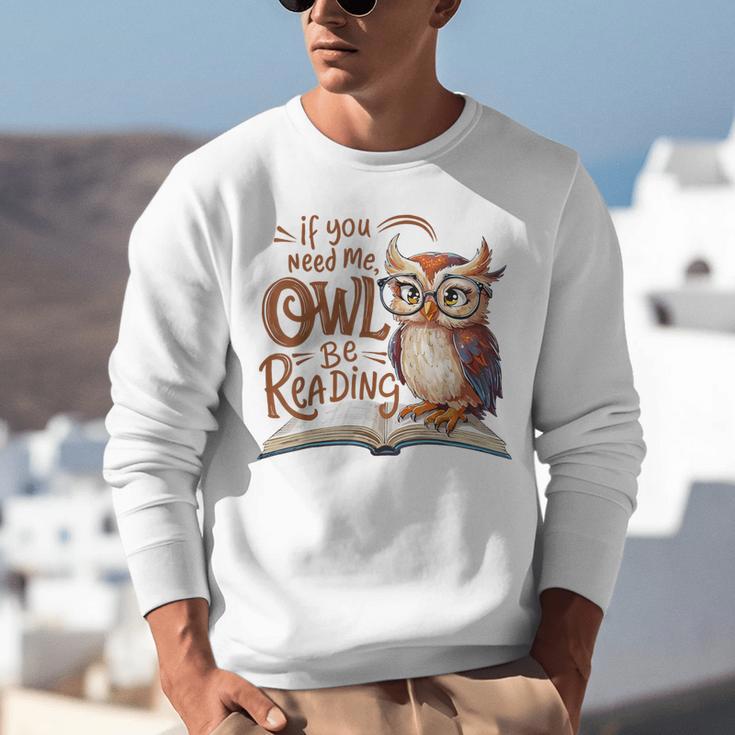 If You Need Me Owl Be Reading Book Lover Students Unisex Sweatshirt