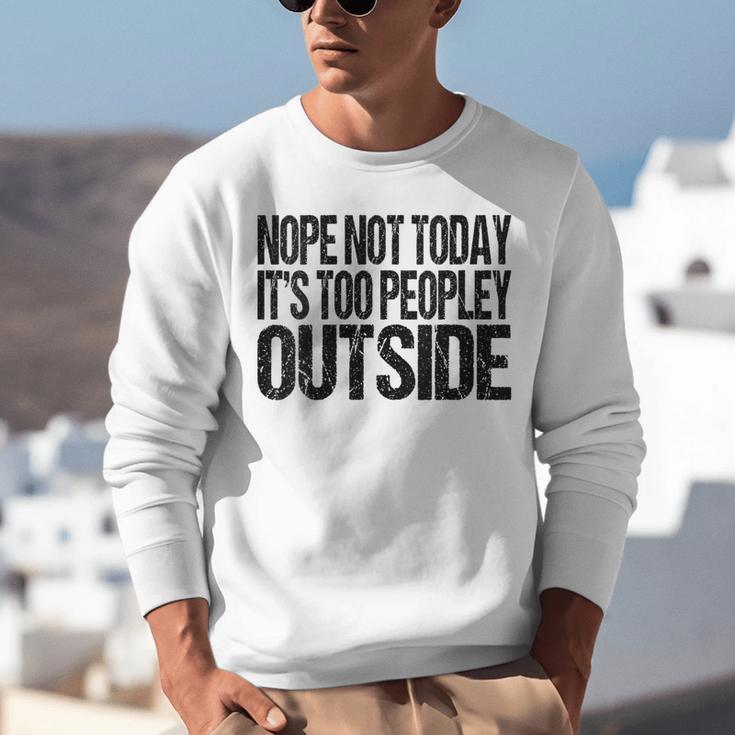 Nope Not Today Its Too Peopley Outside Introvert Lazy Unisex Sweatshirt