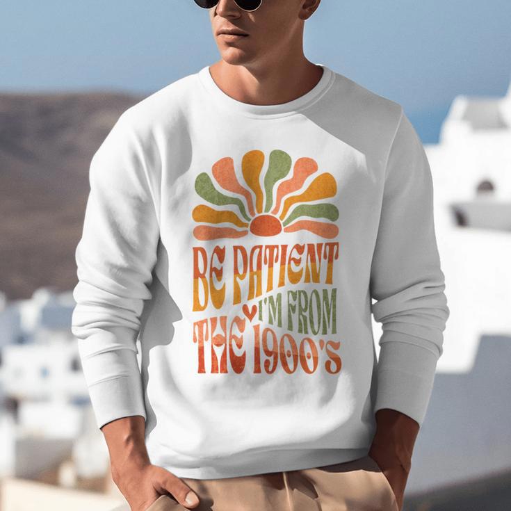BE PATIENT I'M FROM THE 1900s FUNNY GROOVY Unisex Sweatshirt BE PATIENT I'M FROM THE 1900s FUNNY GROOVY Unisex Sweatshirt