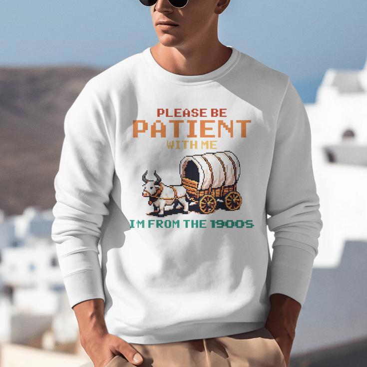 Please Be Patient With Me Cause I'm From The 1900s Unisex Sweatshirt Please Be Patient With Me Cause I'm From The 1900s Unisex Sweatshirt