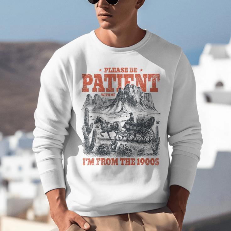 Please Be Patient With Me I'm From The 1900s 80s 90s Unisex Sweatshirt Please Be Patient With Me I'm From The 1900s 80s 90s Unisex Sweatshirt