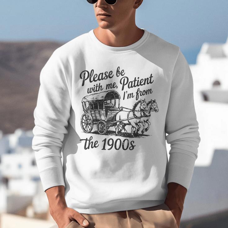 Please Be Patient With Me I'm From The 1900s Funny Unisex Sweatshirt Please Be Patient With Me I'm From The 1900s Funny Unisex Sweatshirt