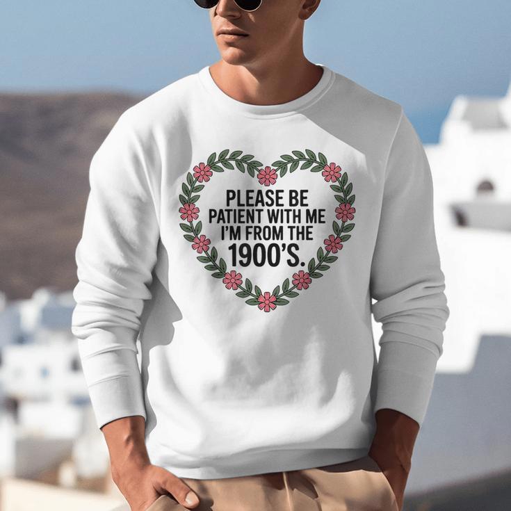 Please Be Patient With My I'm From The 1900s Unisex Sweatshirt Please Be Patient With My I'm From The 1900s Unisex Sweatshirt