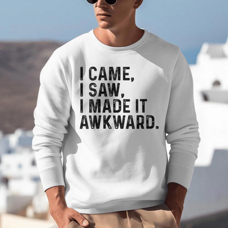 I Came I Saw I Made It Awkward Introvert Humor Quote Unisex Sweatshirt I Came I Saw I Made It Awkward Introvert Humor Quote Unisex Sweatshirt