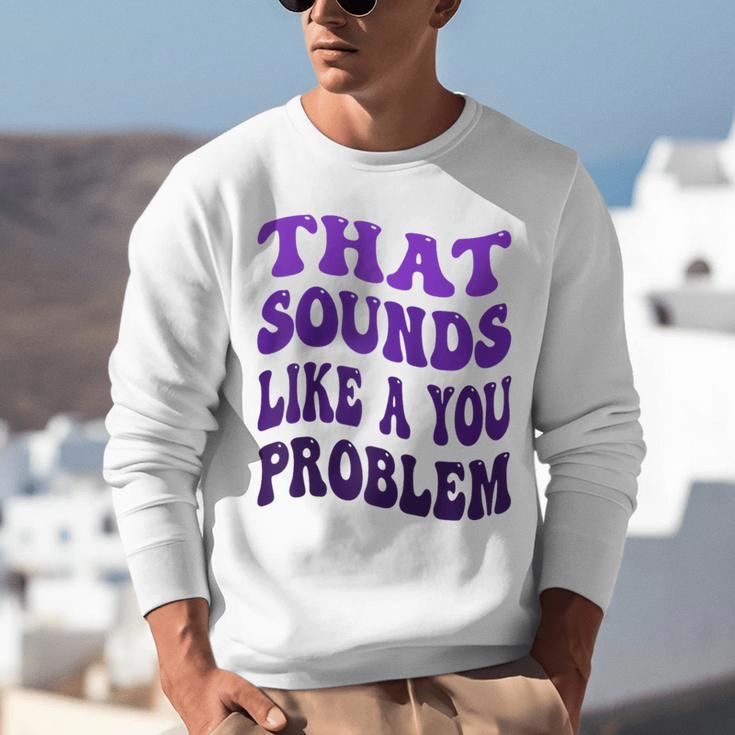 That Sounds Like A You Problem Groovy Introvert Raglan Baseball Tee Unisex Sweatshirt That Sounds Like A You Problem Groovy Introvert Raglan Baseball Tee Unisex Sweatshirt
