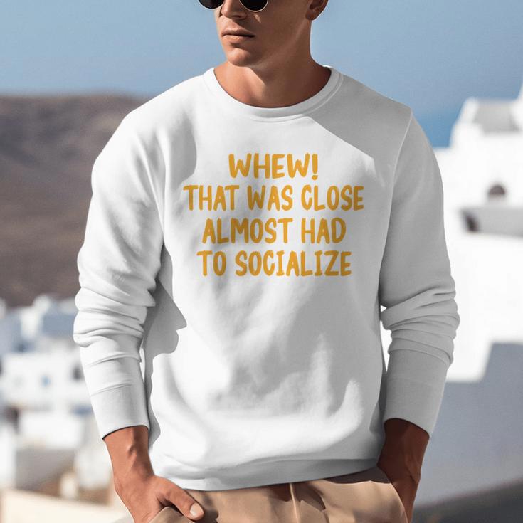 Whew That Was Close Almost Had To Socialize Introvert Unisex Sweatshirt Whew That Was Close Almost Had To Socialize Introvert Unisex Sweatshirt