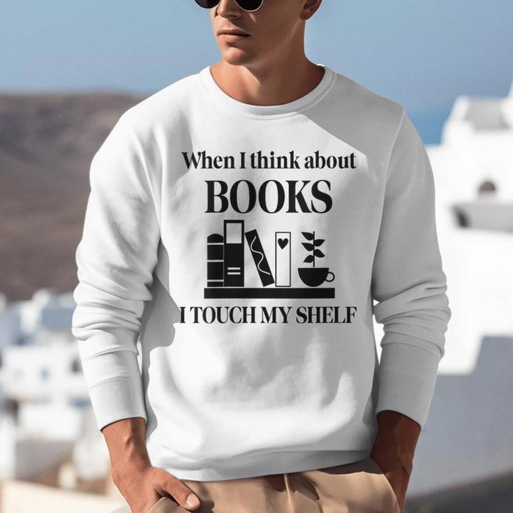 Women's When I Think About Books I Touch My Shelf Book Lover Bookish Unisex Sweatshirt Women's When I Think About Books I Touch My Shelf Book Lover Bookish Unisex Sweatshirt