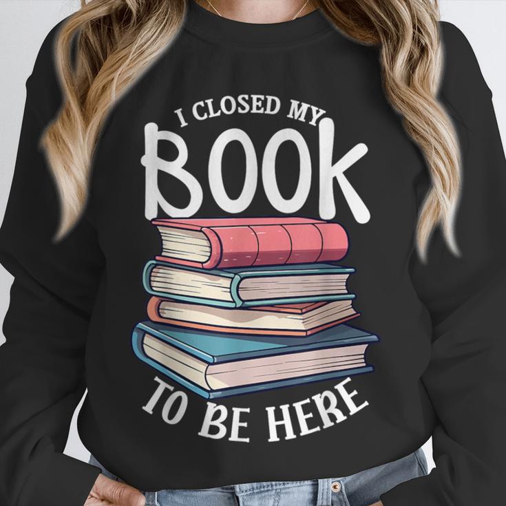 I Closed My Book To Be Here Books Lover Bookworm Unisex Sweatshirt