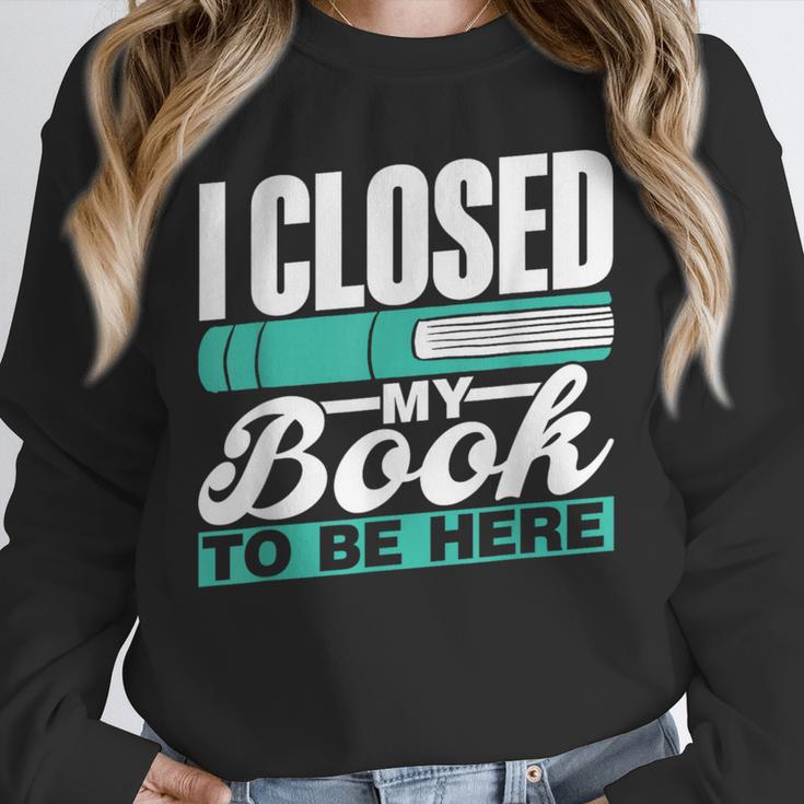 I Closed My Book To Be Here Read Readers Reader Reading Unisex Sweatshirt
