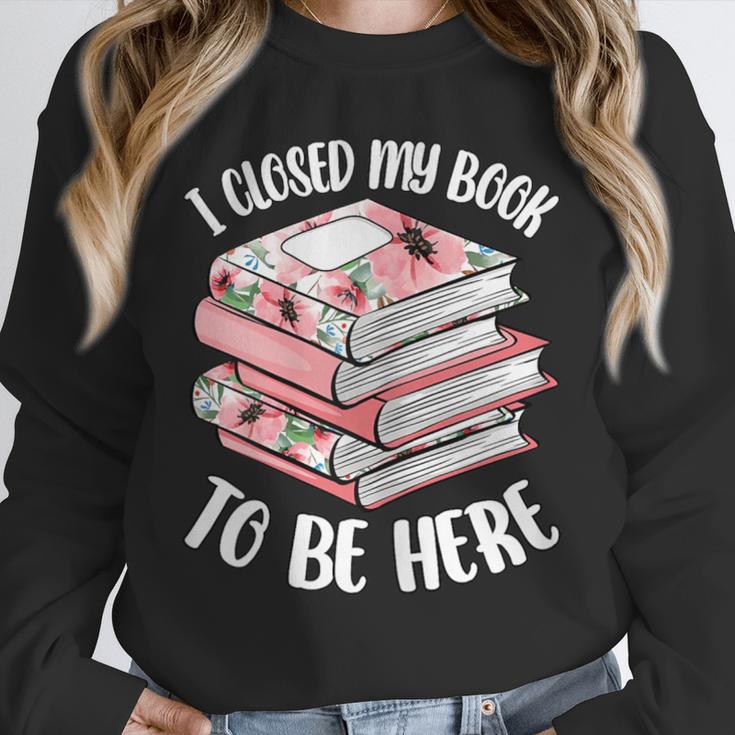 I Closed My Book To Be Here Reading Bookworm Women Girls Unisex Sweatshirt I Closed My Book To Be Here Reading Bookworm Women Girls Unisex Sweatshirt
