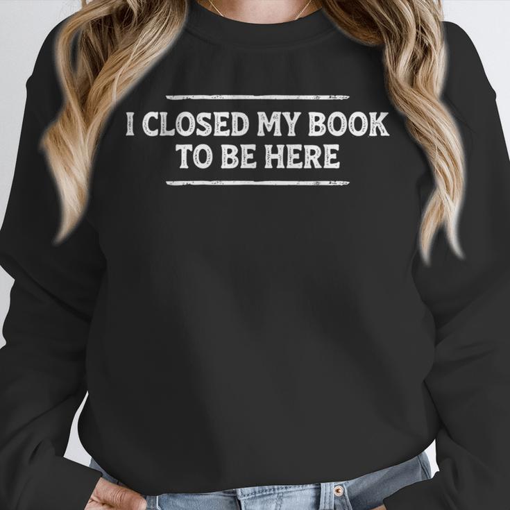 I Closed My Book To Be Here Reading Reader Librarian Unisex Sweatshirt