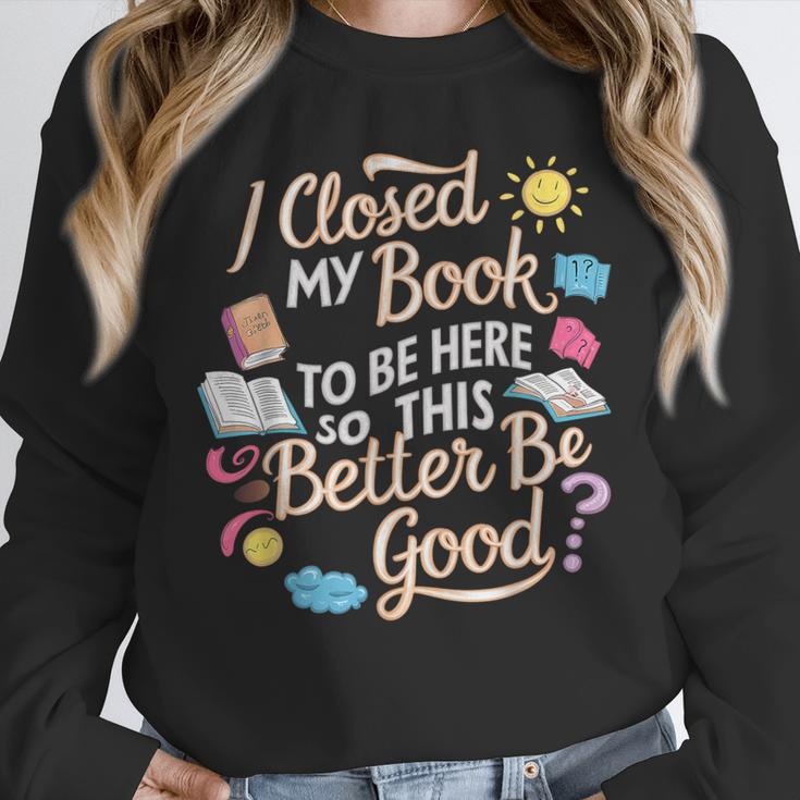 I Closed My Book To Be Here So This Better Be Good -_- Unisex Sweatshirt I Closed My Book To Be Here So This Better Be Good -_- Unisex Sweatshirt