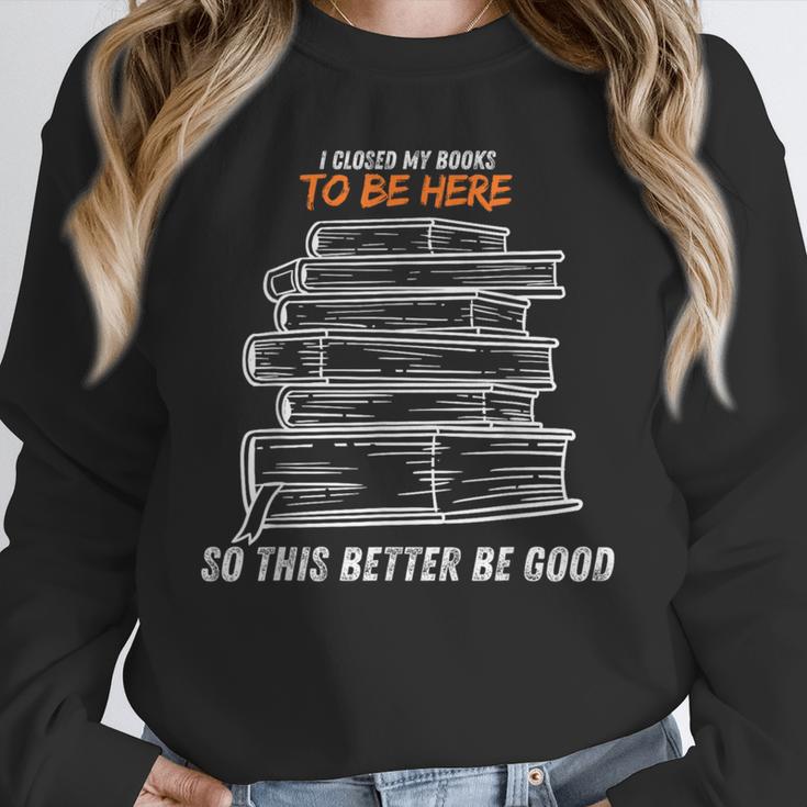 I Closed My Book To Be Here So This Better Be Good Unisex Sweatshirt