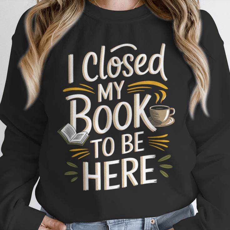 I Closed My Book To Be Here Unisex Sweatshirt I Closed My Book To Be Here Unisex Sweatshirt