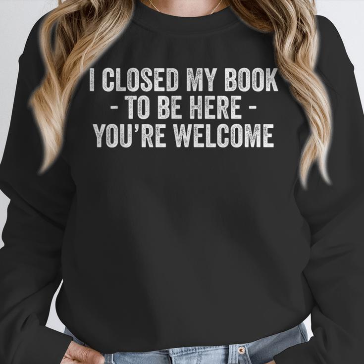 I Closed My Book To Be Here You'Re Welcome Saying Unisex Sweatshirt