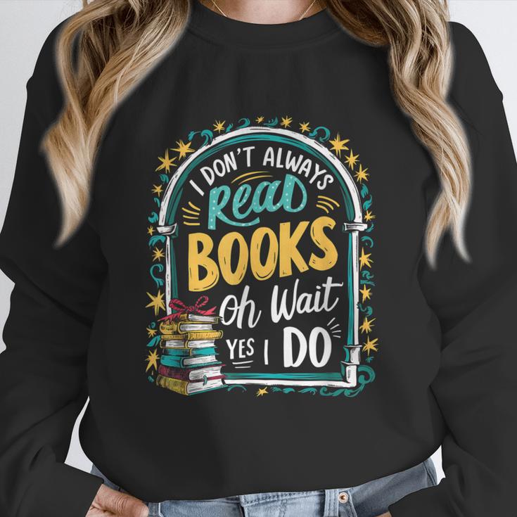 I Don't Always Read Books Oh Wait Yes I Do Readers Unisex Sweatshirt I Don't Always Read Books Oh Wait Yes I Do Readers Unisex Sweatshirt