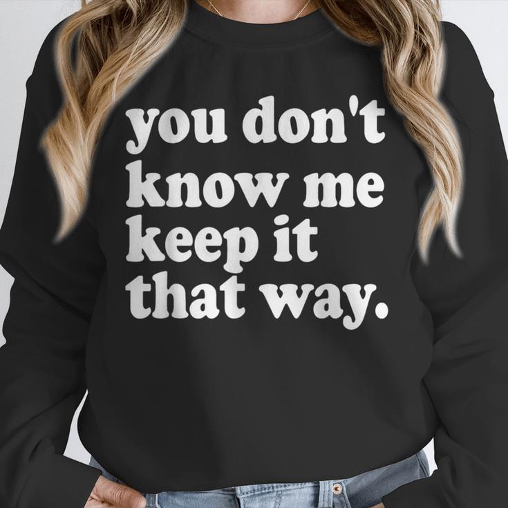 You Don’t Know Me Keep It That Way Sarcastic Introvert Meme Unisex Sweatshirt You Don’t Know Me Keep It That Way Sarcastic Introvert Meme Unisex Sweatshirt