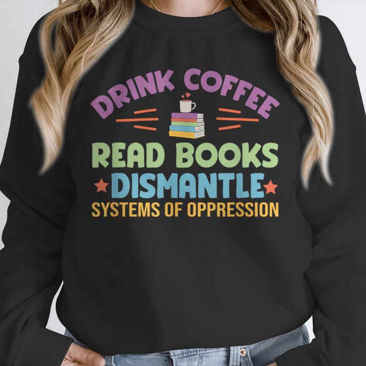 Drink Coffee Read Books Dismantle Systems Of Oppression Unisex Sweatshirt