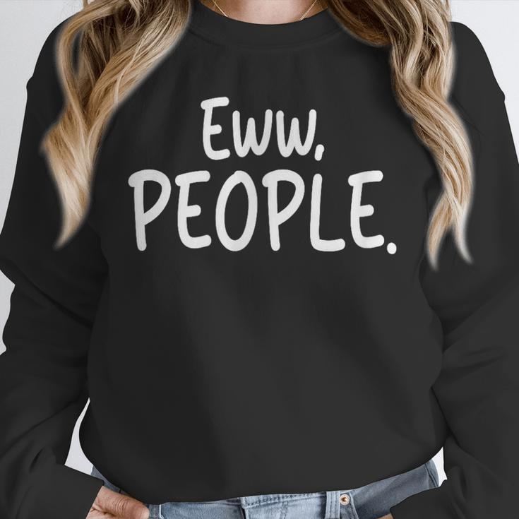 Eww People Cool Introvert And Socially Awkward Person Meme Unisex Sweatshirt